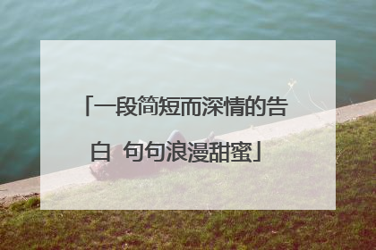 一段简短而深情的告白 句句浪漫甜蜜