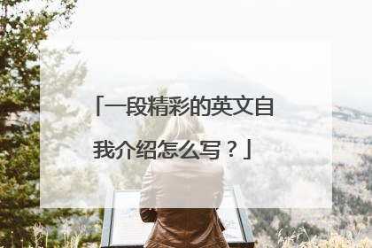 一段精彩的英文自我介绍怎么写？