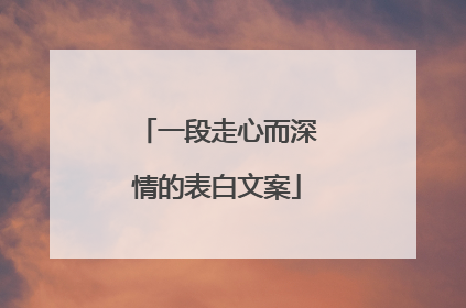 一段走心而深情的表白文案