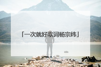 一次就好歌词杨宗纬