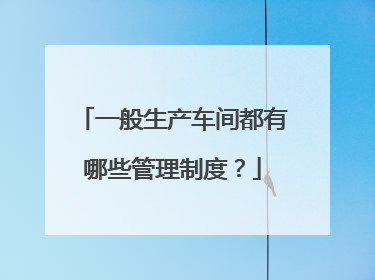 一般生产车间都有哪些管理制度?
