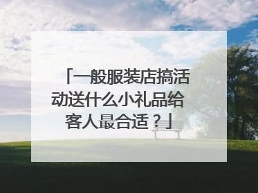 一般服装店搞活动送什么小礼品给客人最合适?