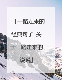 一路走来的经典句子 关于一路走来的说说