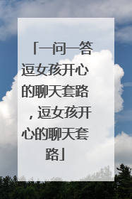 一问一答逗女孩开心的聊天套路，逗女孩开心的聊天套路