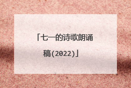 七一的诗歌朗诵稿(2022)