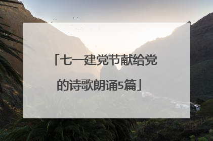 七一建党节献给党的诗歌朗诵5篇