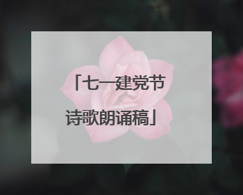 七一建党节诗歌朗诵稿