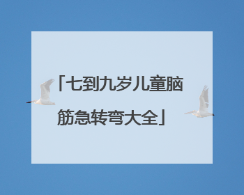 七到九岁儿童脑筋急转弯大全