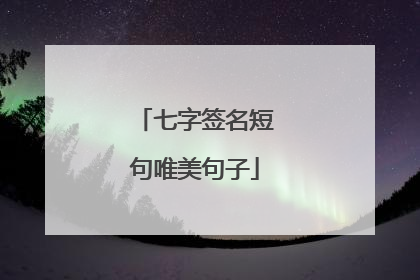 七字签名短句唯美句子