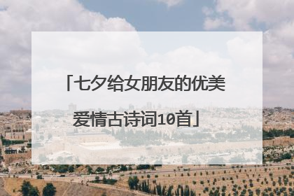 七夕给女朋友的优美爱情古诗词10首