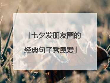 七夕发朋友圈的经典句子秀恩爱