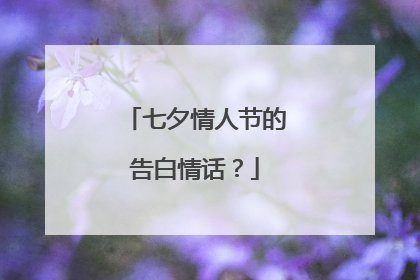 七夕情人节的告白情话?