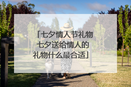 七夕情人节礼物 七夕送给情人的礼物什么最合适