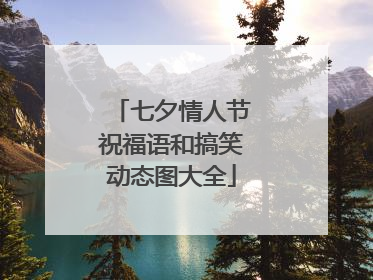 七夕情人节祝福语和搞笑动态图大全