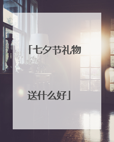 七夕节礼物送什么好