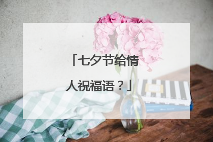 七夕节给情人祝福语？