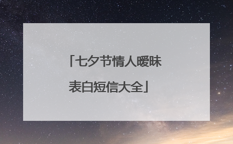 七夕节情人暧昧表白短信大全