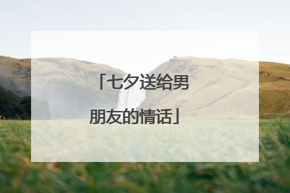 七夕送给男朋友的情话