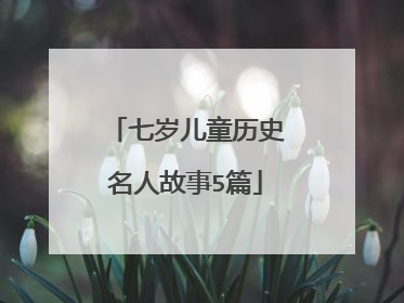 七岁儿童历史名人故事5篇