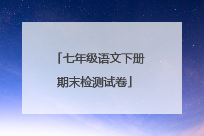 七年级语文下册期末检测试卷