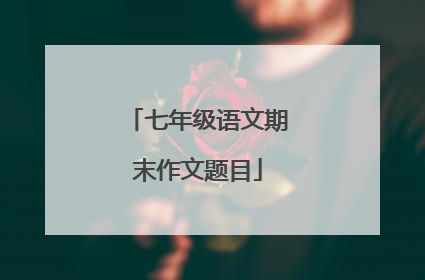 七年级语文期末作文题目
