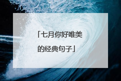 七月你好唯美的经典句子
