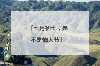 七月初七，是不是情人节