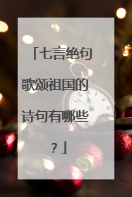 七言绝句歌颂祖国的诗句有哪些？