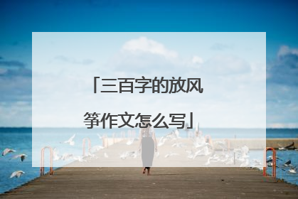 三百字的放风筝作文怎么写