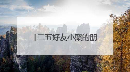 三五好友小聚的朋友圈 关于三五好友小聚的朋友圈说说