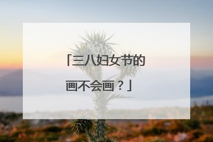 三八妇女节的画不会画？