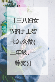 三八妇女节的手工贺卡怎么做(三年级,一等奖)