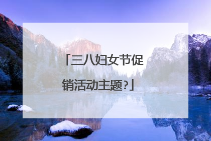 三八妇女节促销活动主题?