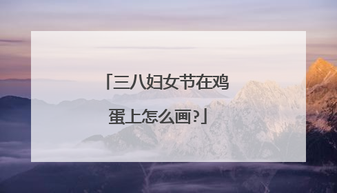三八妇女节在鸡蛋上怎么画?