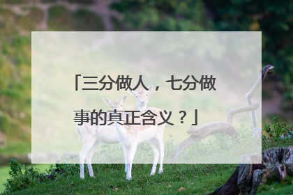 三分做人,七分做事的真正含义?
