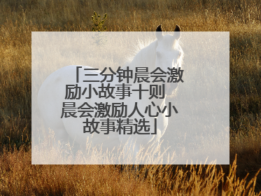 三分钟晨会激励小故事十则 晨会激励人心小故事精选