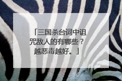 三国杀台词中诅咒敌人的有哪些?越恶毒越好。