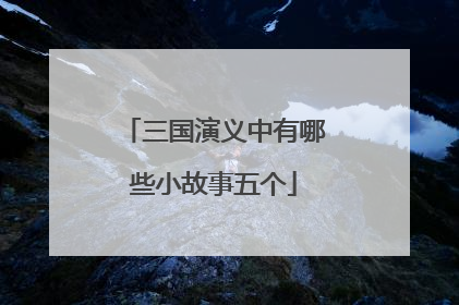 三国演义中有哪些小故事五个
