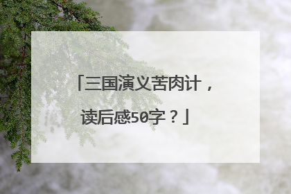 三国演义苦肉计，读后感50字？