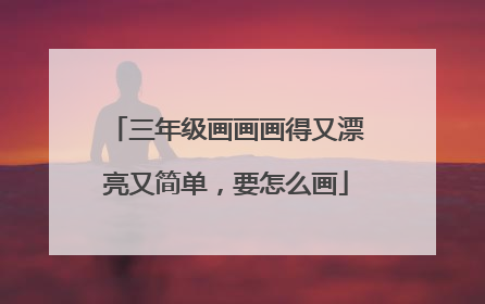 三年级画画画得又漂亮又简单,要怎么画