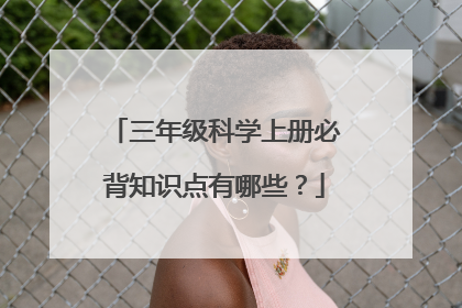 三年级科学上册必背知识点有哪些？