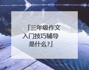 三年级作文入门技巧辅导是什么?
