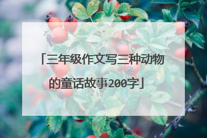 三年级作文写三种动物的童话故事200字