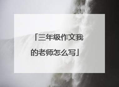 三年级作文我的老师怎么写