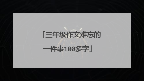 三年级作文难忘的一件事100多字