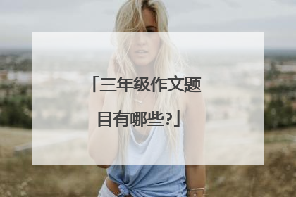 三年级作文题目有哪些?