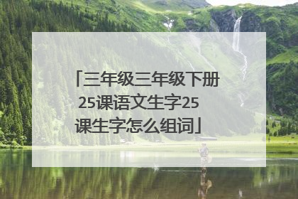 三年级三年级下册25课语文生字25课生字怎么组词