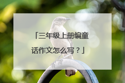 三年级上册编童话作文怎么写？