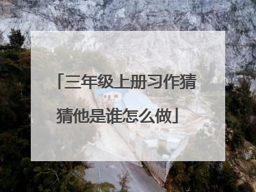 三年级上册习作猜猜他是谁怎么做