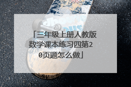 三年级上册人教版数学课本练习四第20页题怎么做